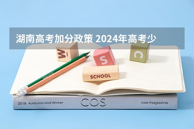 湖南高考加分政策 2024年高考少数民族加分政策
