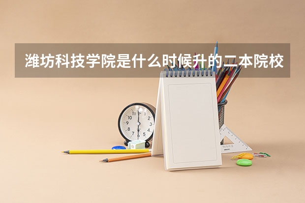 潍坊科技学院是什么时候升的二本院校？