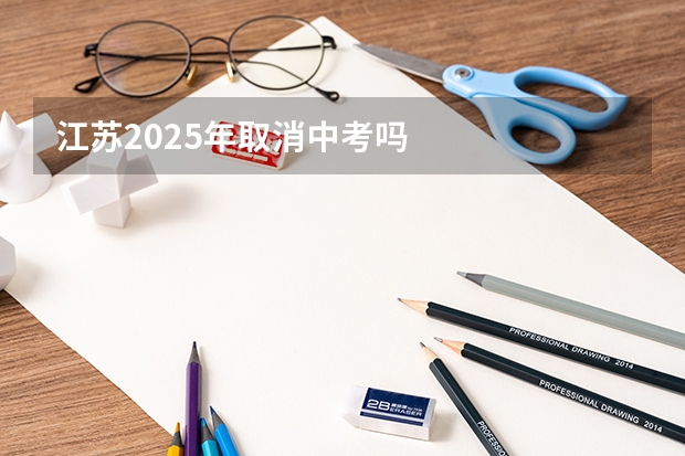 江苏2025年取消中考吗