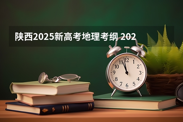 陕西2025新高考地理考纲 2025高考新政策
